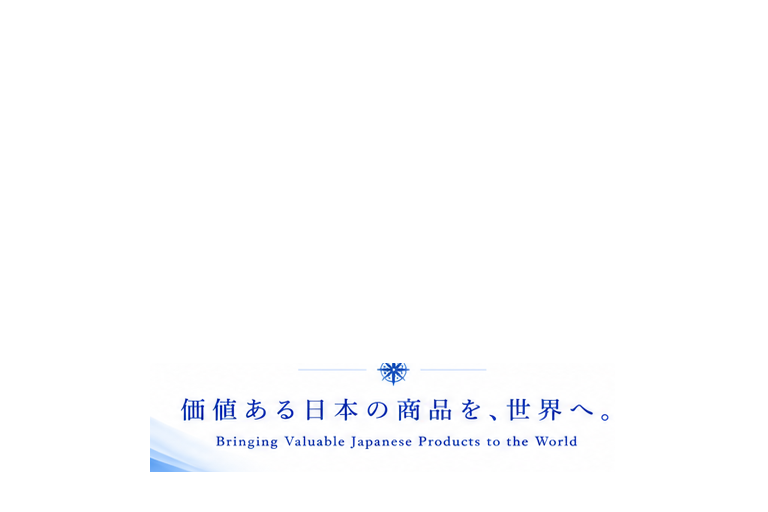 価値ある日本の商品を、世界へ。